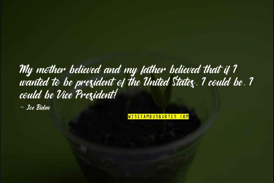 We Believed In The Father Quotes By Joe Biden: My mother believed and my father believed that We Believed In The Father Quotes By Joe Biden: My mother believed and my father believed that