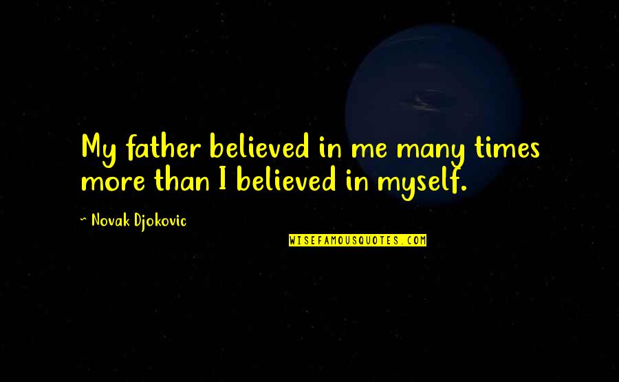 We Believed In The Father Quotes By Novak Djokovic: My father believed in me many times more We Believed In The Father Quotes By Novak Djokovic: My father believed in me many times more