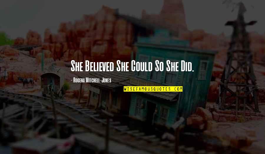 We Believed We Could So We Did Quotes By Rogena Mitchell-Jones: She Believed She Could So She Did. We Believed We Could So We Did Quotes By Rogena Mitchell-Jones: She Believed She Could So She Did.