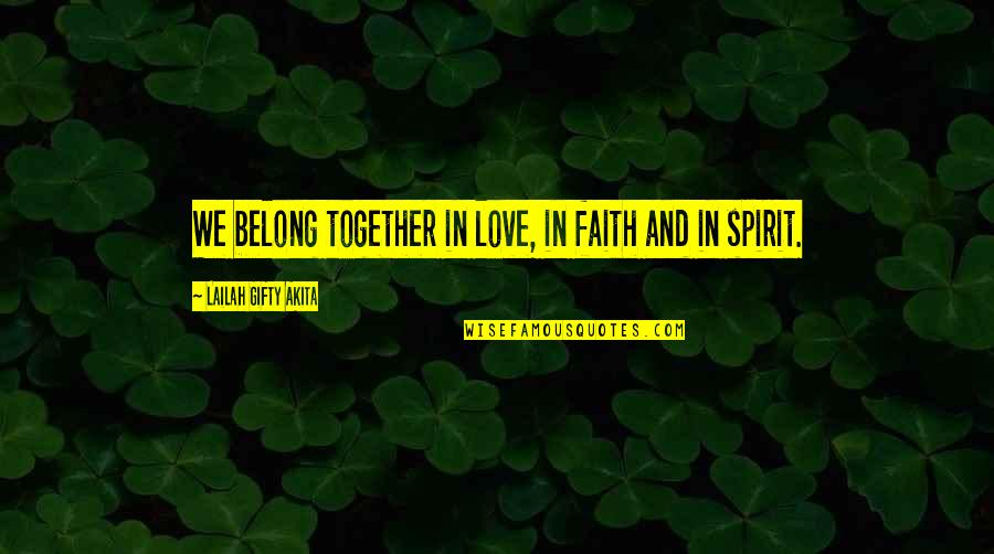 We Belong Together Love Quotes By Lailah Gifty Akita: We belong together in love, in faith and