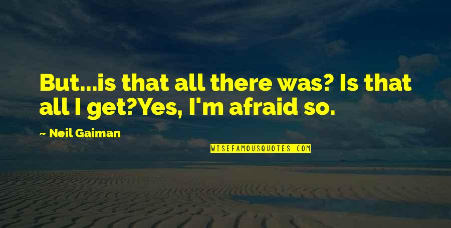 We Belong Together Love Quotes By Neil Gaiman: But...is that all there was? Is that all