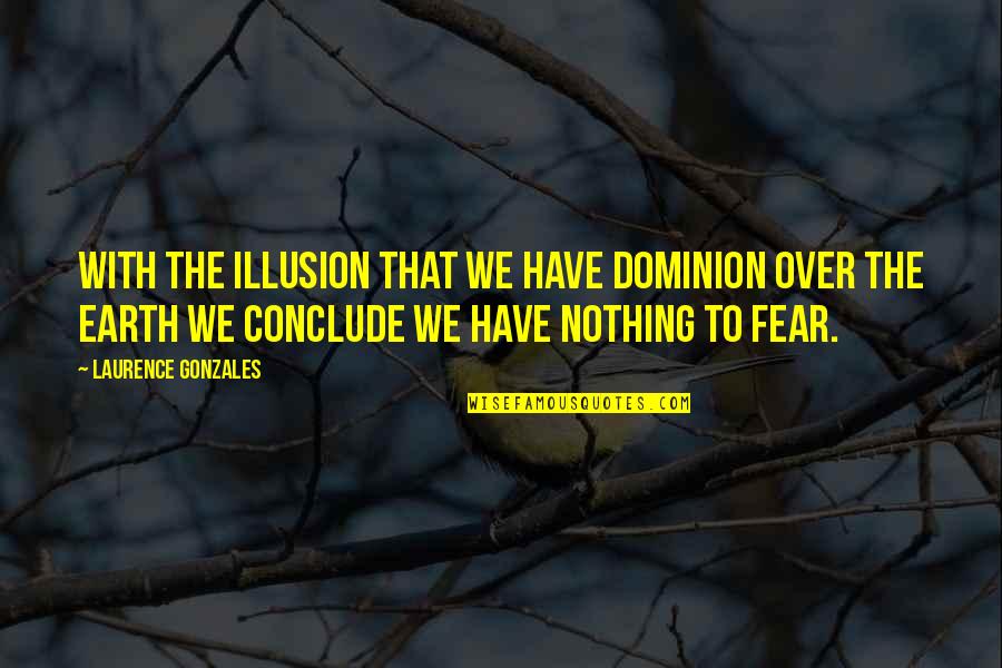 We Belong Together Quote Quotes By Laurence Gonzales: With the illusion that we have dominion over