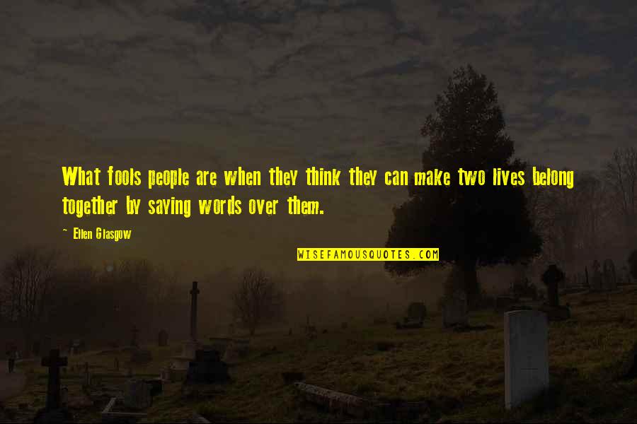 We Belong Together Quotes By Ellen Glasgow: What fools people are when they think they