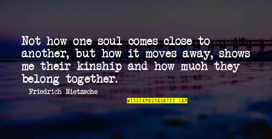 We Belong Together Quotes By Friedrich Nietzsche: Not how one soul comes close to another,