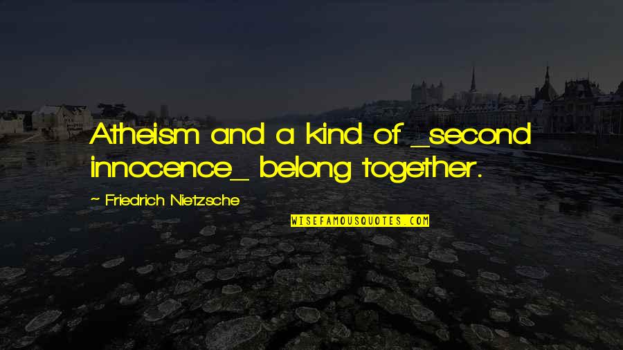 We Belong Together Quotes By Friedrich Nietzsche: Atheism and a kind of _second innocence_ belong We Belong Together Quotes By Friedrich Nietzsche: Atheism and a kind of _second innocence_ belong