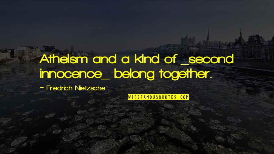 We Belong Together Quotes By Friedrich Nietzsche: Atheism and a kind of _second innocence_ belong