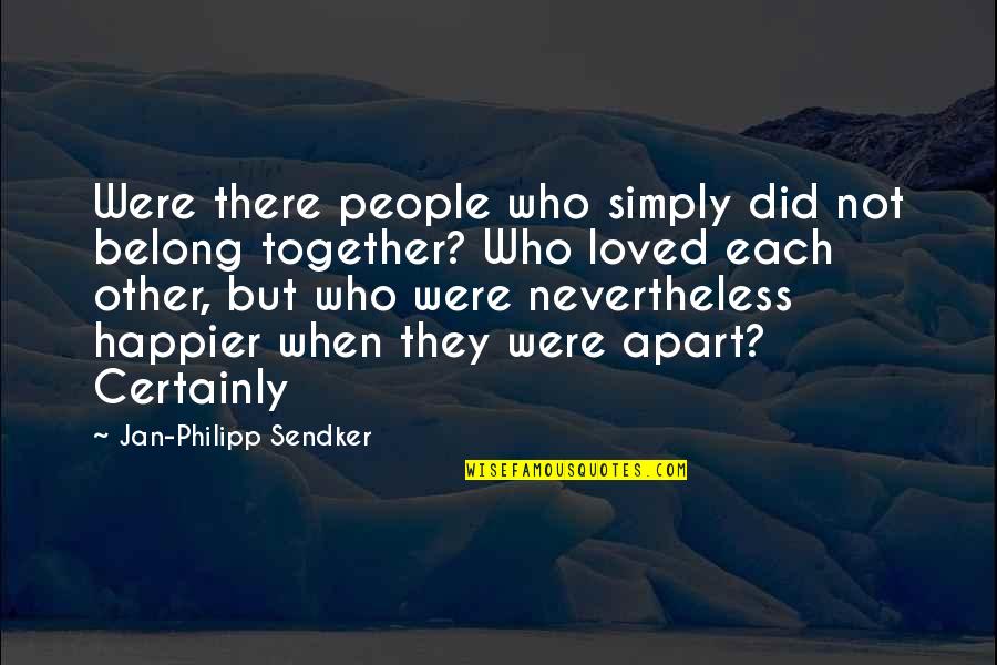 We Belong Together Quotes By Jan-Philipp Sendker: Were there people who simply did not belong We Belong Together Quotes By Jan-Philipp Sendker: Were there people who simply did not belong
