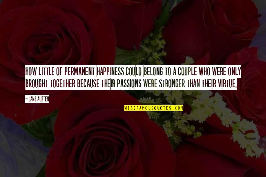 We Belong Together Quotes By Jane Austen: How little of permanent happiness could belong to We Belong Together Quotes By Jane Austen: How little of permanent happiness could belong to