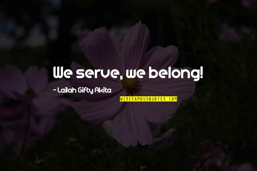 We Belong Together Quotes By Lailah Gifty Akita: We serve, we belong!