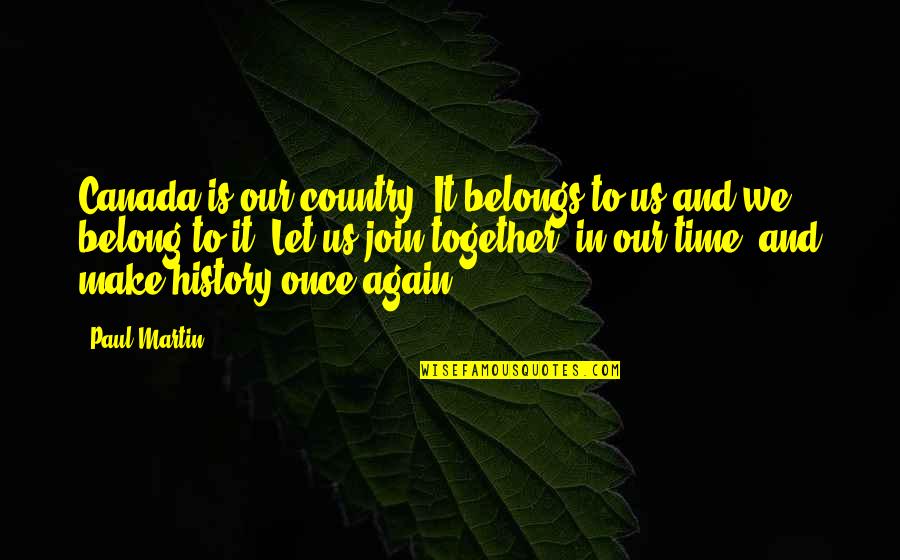 We Belong Together Quotes By Paul Martin: Canada is our country. It belongs to us We Belong Together Quotes By Paul Martin: Canada is our country. It belongs to us