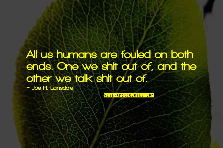 We Both Are One Quotes By Joe R. Lansdale: All us humans are fouled on both ends.