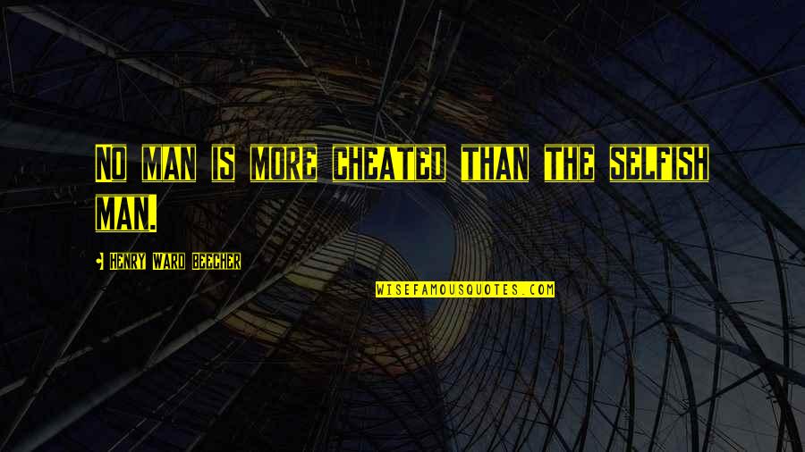 We Both Cheated Quotes By Henry Ward Beecher: No man is more cheated than the selfish