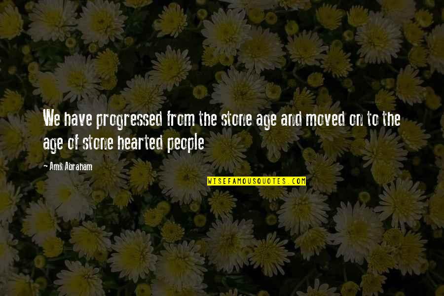 We Both Have Moved On Quotes By Amit Abraham: We have progressed from the stone age and We Both Have Moved On Quotes By Amit Abraham: We have progressed from the stone age and