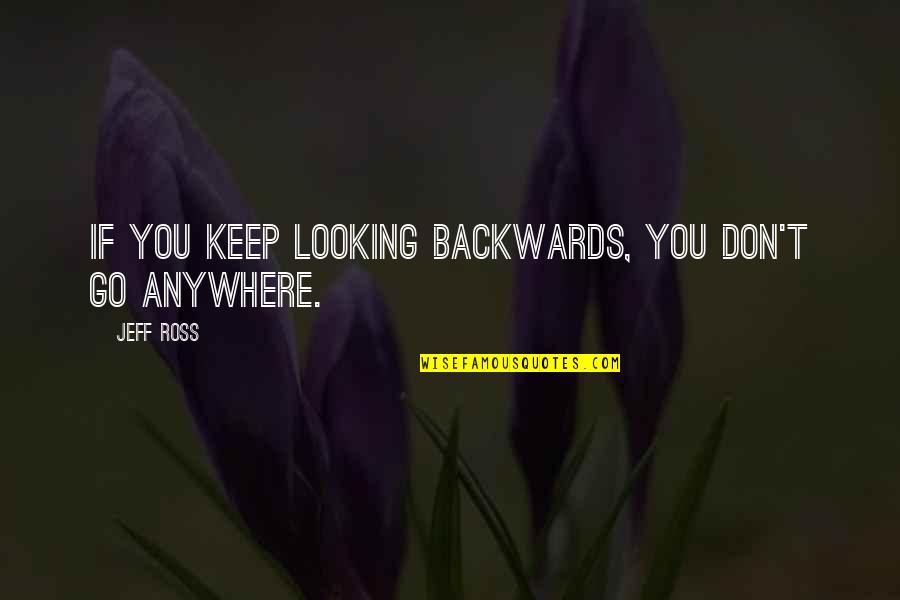 We Both Love Eachother But Quotes By Jeff Ross: If you keep looking backwards, you don't go