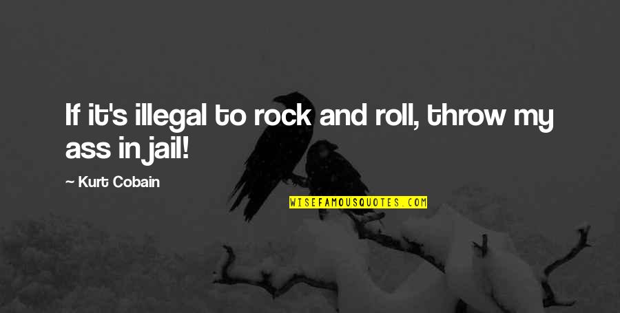 We Both Rock Quotes By Kurt Cobain: If it's illegal to rock and roll, throw