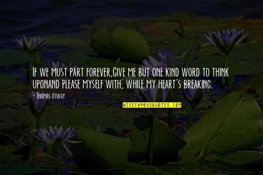 We Breaking Quotes By Thomas Otway: If we must part forever,Give me but one