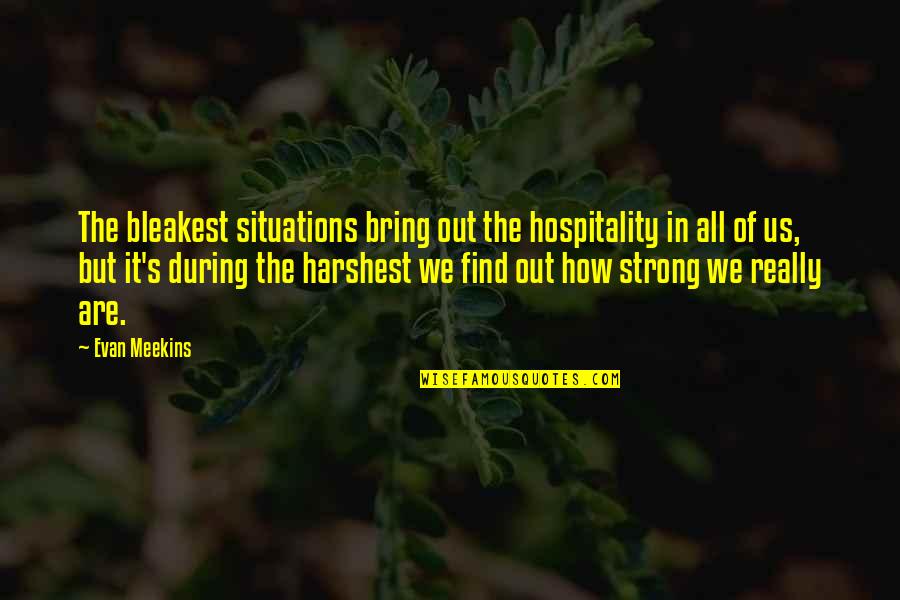 We Bring Out Quotes By Evan Meekins: The bleakest situations bring out the hospitality in We Bring Out Quotes By Evan Meekins: The bleakest situations bring out the hospitality in