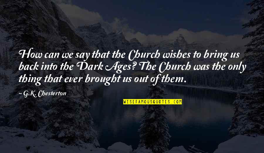 We Bring Out Quotes By G.K. Chesterton: How can we say that the Church wishes