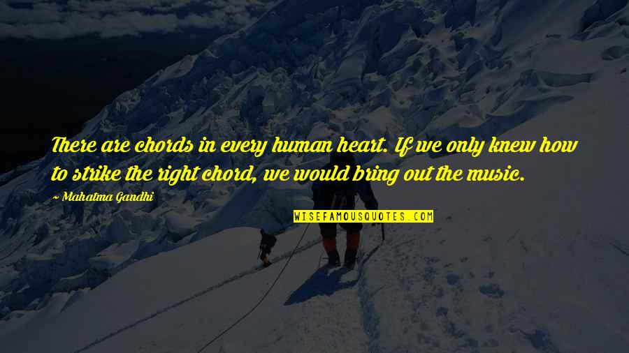 We Bring Out Quotes By Mahatma Gandhi: There are chords in every human heart. If We Bring Out Quotes By Mahatma Gandhi: There are chords in every human heart. If