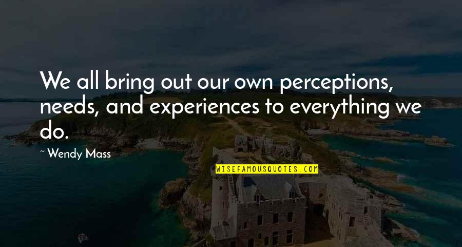 We Bring Out Quotes By Wendy Mass: We all bring out our own perceptions, needs,