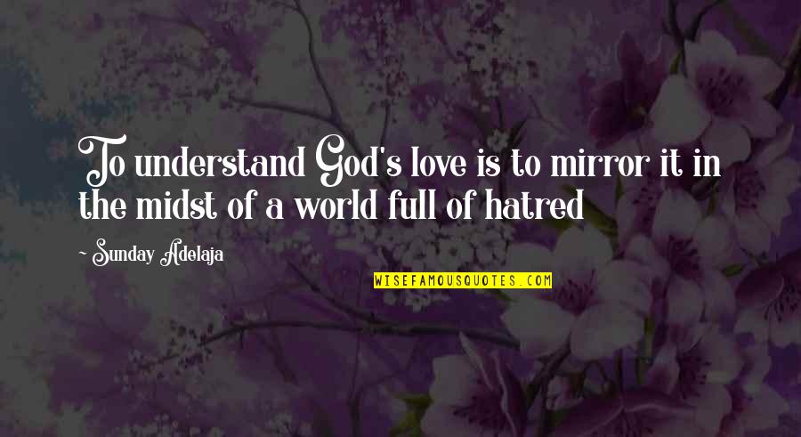 We But Mirror The World Quotes By Sunday Adelaja: To understand God's love is to mirror it