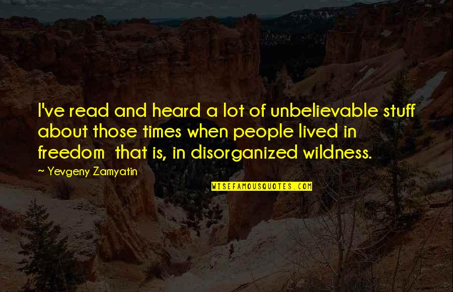 We By Yevgeny Zamyatin Quotes By Yevgeny Zamyatin: I've read and heard a lot of unbelievable