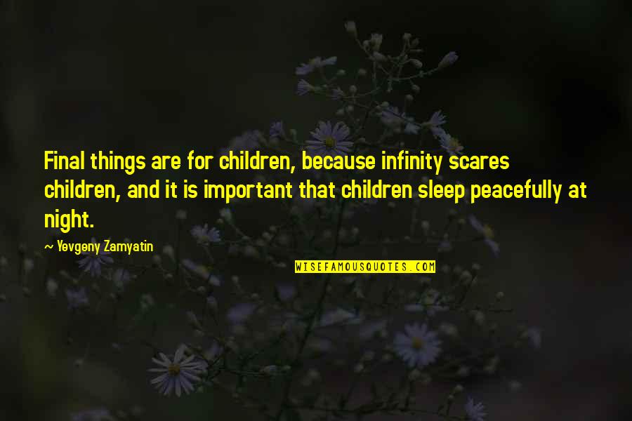 We By Yevgeny Zamyatin Quotes By Yevgeny Zamyatin: Final things are for children, because infinity scares