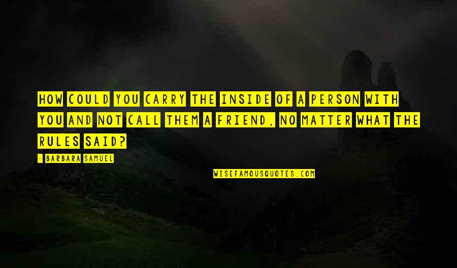 We Call Them Friends Quotes By Barbara Samuel: How could you carry the inside of a We Call Them Friends Quotes By Barbara Samuel: How could you carry the inside of a