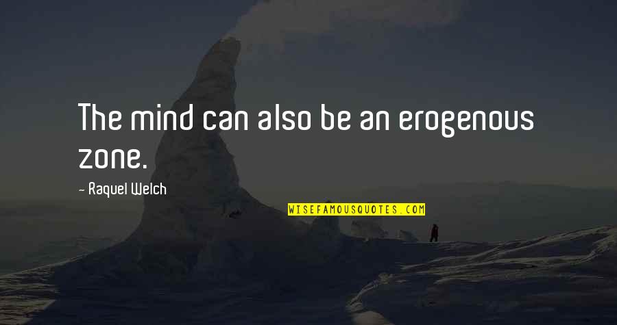 We Call Them Friends Quotes By Raquel Welch: The mind can also be an erogenous zone. We Call Them Friends Quotes By Raquel Welch: The mind can also be an erogenous zone.