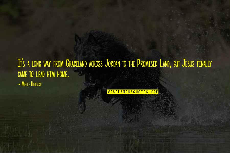 We Came A Long Way Quotes By Merle Haggard: It's a long way from Graceland across Jordan