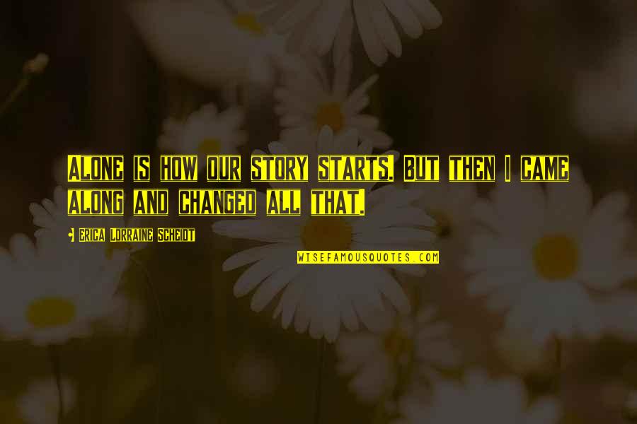 We Came Alone Quotes By Erica Lorraine Scheidt: Alone is how our story starts. But then We Came Alone Quotes By Erica Lorraine Scheidt: Alone is how our story starts. But then