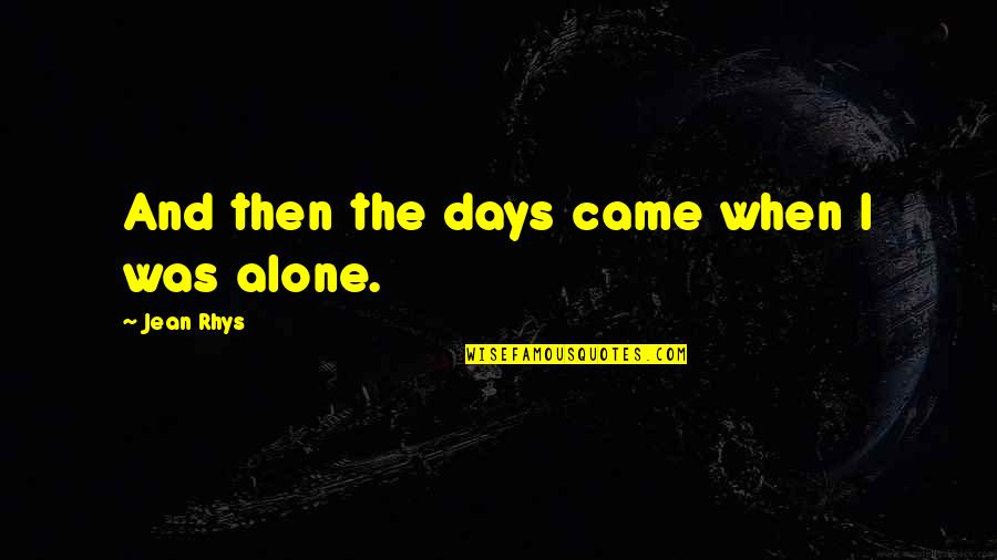 We Came Alone Quotes By Jean Rhys: And then the days came when I was