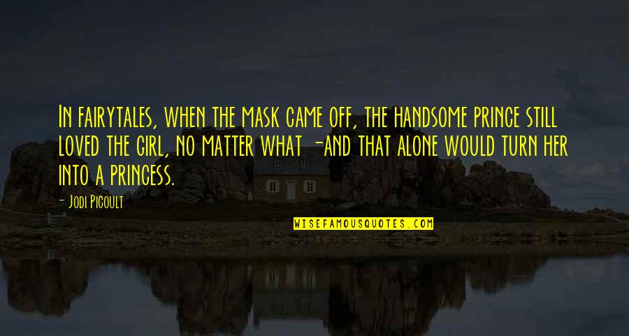 We Came Alone Quotes By Jodi Picoult: In fairytales, when the mask came off, the
