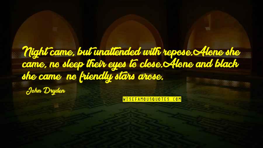 We Came Alone Quotes By John Dryden: Night came, but unattended with repose.Alone she came, We Came Alone Quotes By John Dryden: Night came, but unattended with repose.Alone she came,
