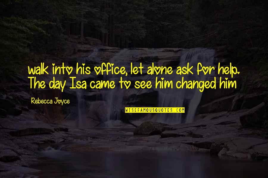 We Came Alone Quotes By Rebecca Joyce: walk into his office, let alone ask for We Came Alone Quotes By Rebecca Joyce: walk into his office, let alone ask for