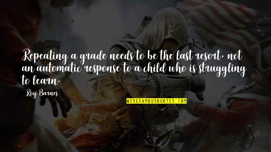 We Came Alone Quotes By Roy Barnes: Repeating a grade needs to be the last We Came Alone Quotes By Roy Barnes: Repeating a grade needs to be the last