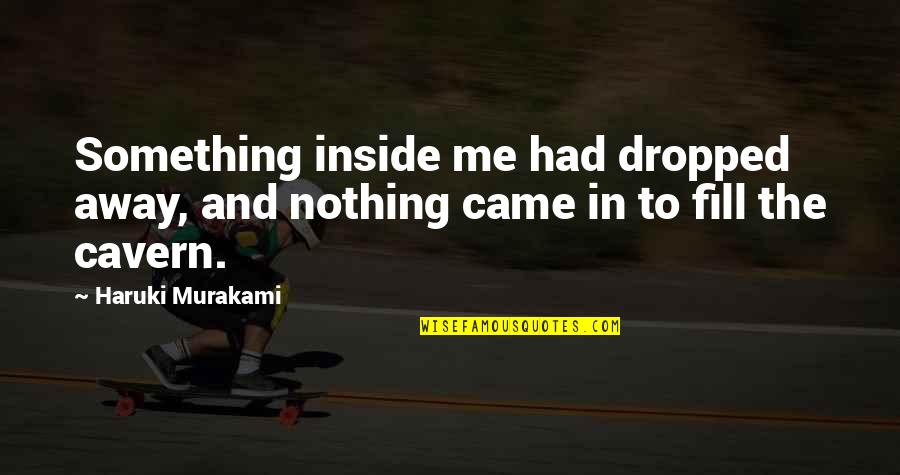 We Came From Nothing To Something Quotes By Haruki Murakami: Something inside me had dropped away, and nothing