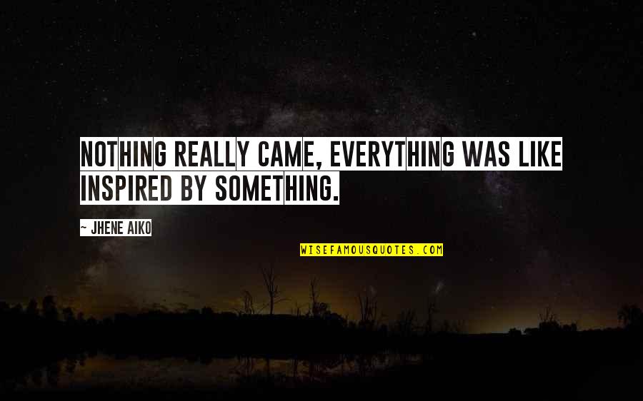 We Came From Nothing To Something Quotes By Jhene Aiko: Nothing really came, everything was like inspired by