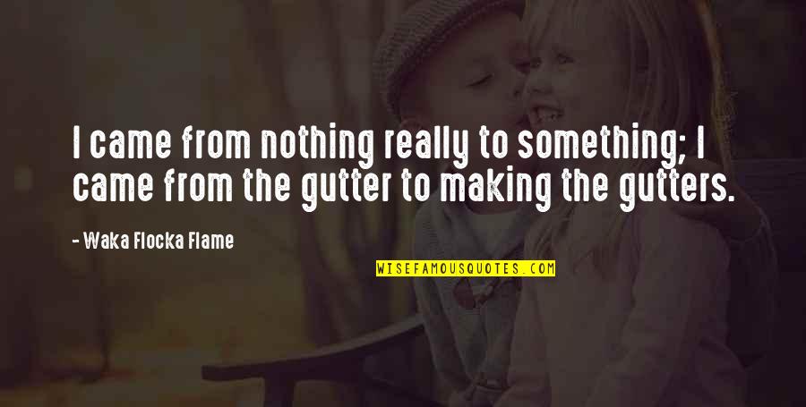 We Came From Nothing To Something Quotes By Waka Flocka Flame: I came from nothing really to something; I We Came From Nothing To Something Quotes By Waka Flocka Flame: I came from nothing really to something; I