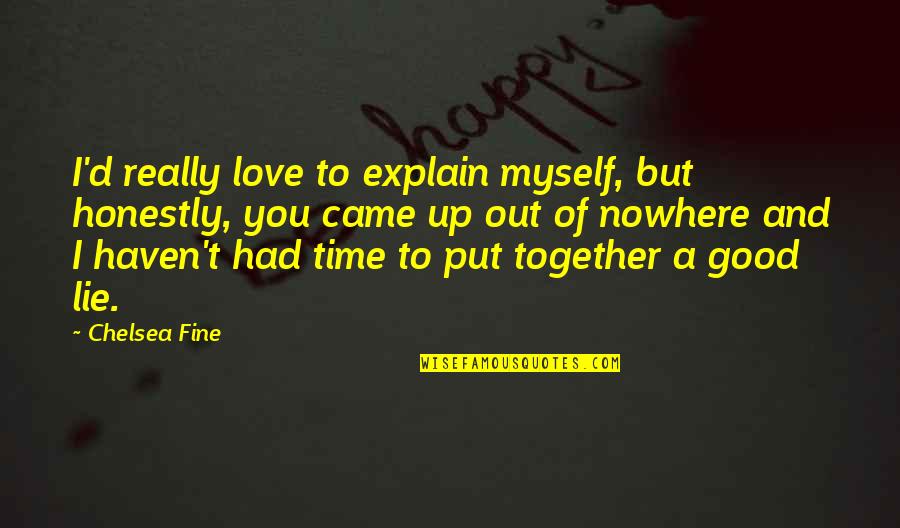 We Came Together Quotes By Chelsea Fine: I'd really love to explain myself, but honestly, We Came Together Quotes By Chelsea Fine: I'd really love to explain myself, but honestly,