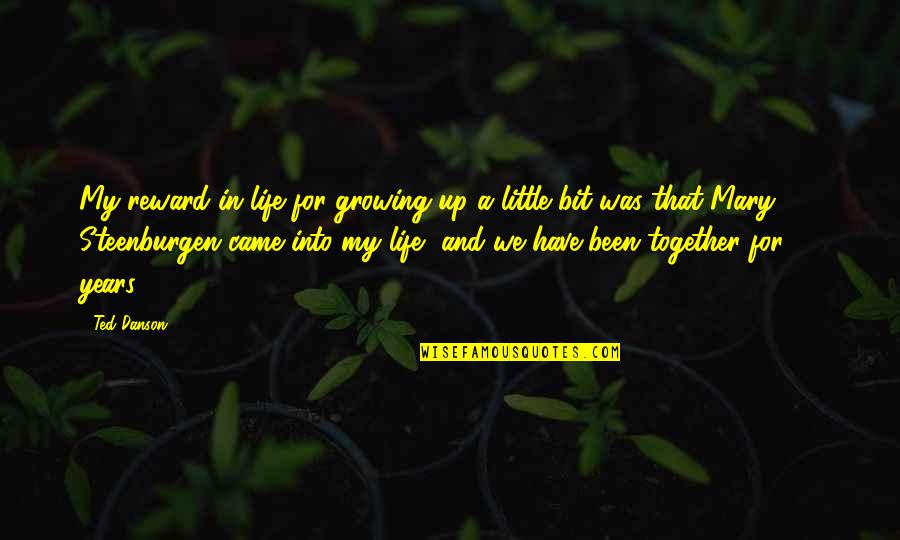We Came Together Quotes By Ted Danson: My reward in life for growing up a We Came Together Quotes By Ted Danson: My reward in life for growing up a