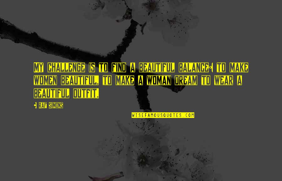 We Came We Conquered Quotes By Raf Simons: My challenge is to find a beautiful balance: We Came We Conquered Quotes By Raf Simons: My challenge is to find a beautiful balance: