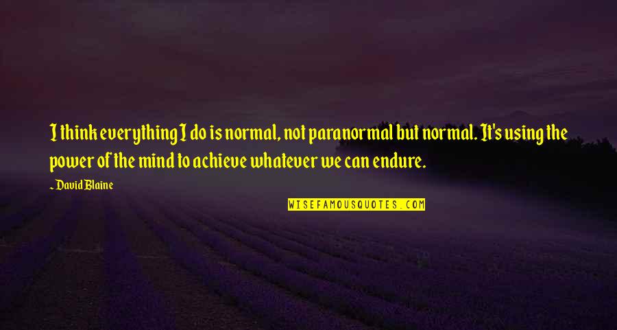 We Can Achieve Quotes By David Blaine: I think everything I do is normal, not