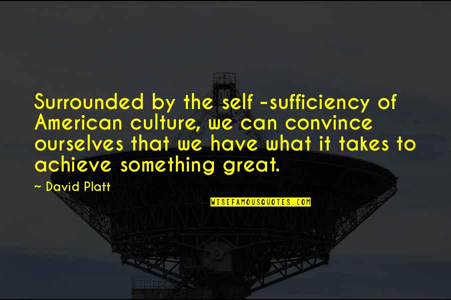 We Can Achieve Quotes By David Platt: Surrounded by the self -sufficiency of American culture,