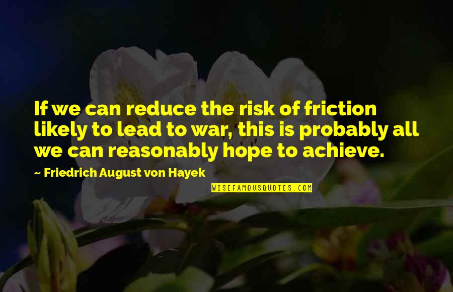 We Can Achieve Quotes By Friedrich August Von Hayek: If we can reduce the risk of friction We Can Achieve Quotes By Friedrich August Von Hayek: If we can reduce the risk of friction