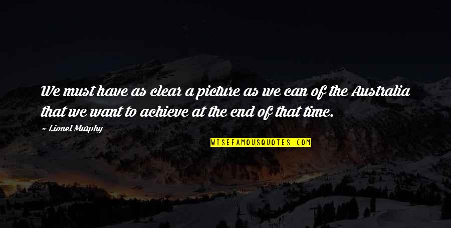 We Can Achieve Quotes By Lionel Murphy: We must have as clear a picture as