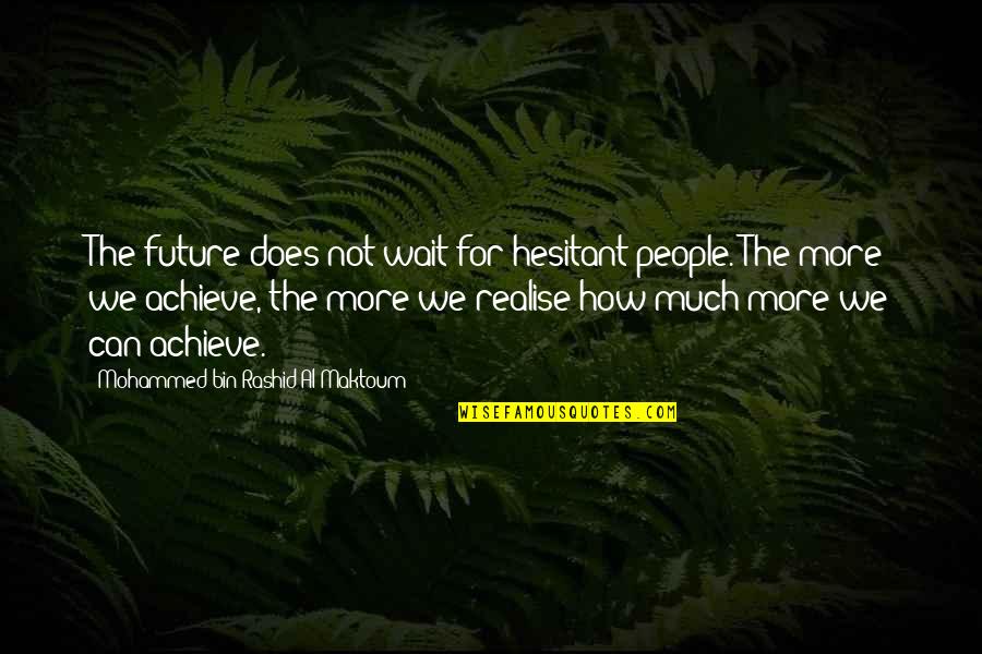 We Can Achieve Quotes By Mohammed Bin Rashid Al Maktoum: The future does not wait for hesitant people.