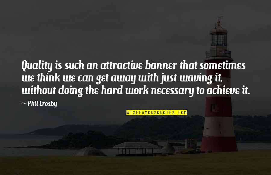 We Can Achieve Quotes By Phil Crosby: Quality is such an attractive banner that sometimes