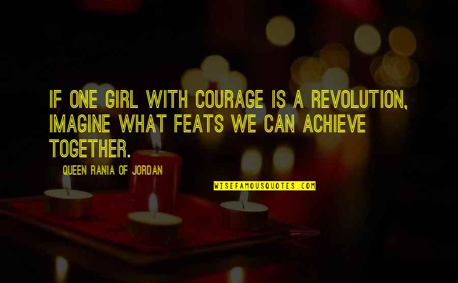 We Can Achieve Quotes By Queen Rania Of Jordan: If one girl with courage is a revolution,