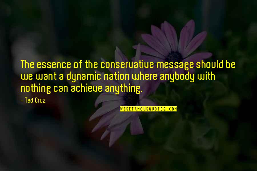 We Can Achieve Quotes By Ted Cruz: The essence of the conservative message should be We Can Achieve Quotes By Ted Cruz: The essence of the conservative message should be